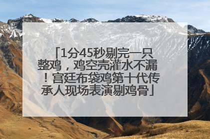 1分45秒剔完一只整鸡，鸡空壳灌水不漏！宫廷布袋鸡第十代传承人现场表演剔鸡骨